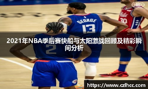 2021年NBA季后赛快船与太阳激战回顾及精彩瞬间分析