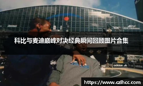 科比与麦迪巅峰对决经典瞬间回顾图片合集
